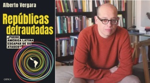 La urgencia de comprender América Latina: “Repúblicas defraudadas” de Alberto Vergara 1